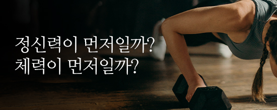 내마음한줄정신력이 먼저일까? 체력이 먼저일까?